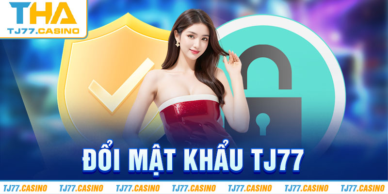 Hướng Dẫn Đổi Mật Khẩu TJ77 Để Bảo Vệ Tài Khoản An Toàn